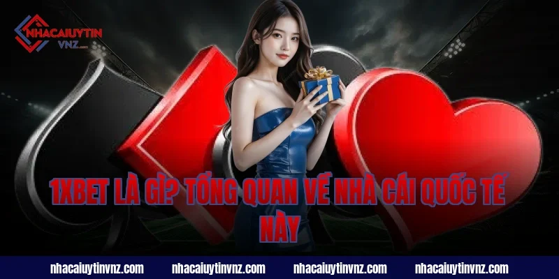 1xbet Là Gì? Tổng Quan Về Nhà Cái Uy Tín Này