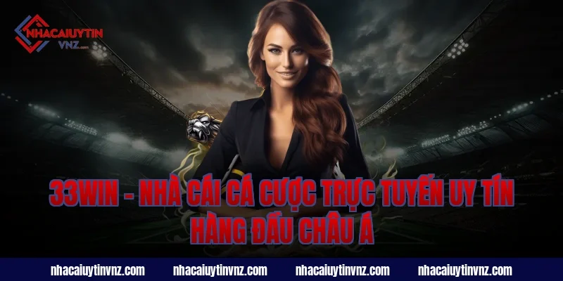 33Win – Nhà Cái Cá Cược Trực Tuyến Uy Tín Hàng Đầu Châu Á