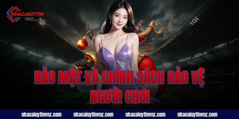Bảo Mật Và Chính Sách Bảo Vệ Người Chơi