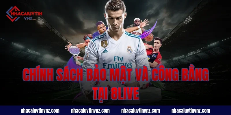 Chính sách bảo mật và công bằng tại 8live