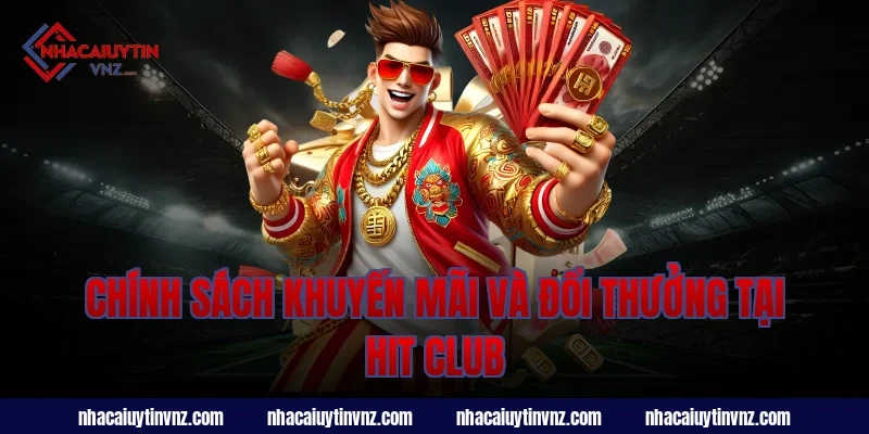 Chính Sách Khuyến Mãi Và Đổi Thưởng Tại Hit Club