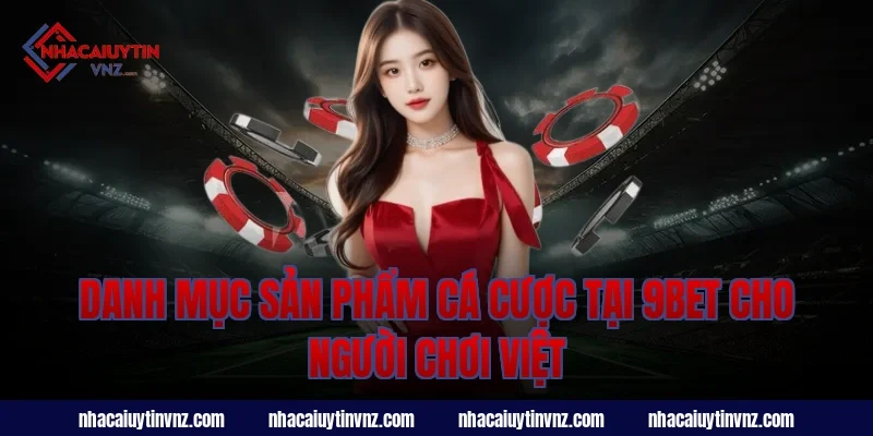 Danh mục sản phẩm cá cược tại 9bet cho người chơi Việt