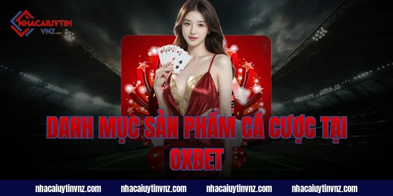 Danh Mục Sản Phẩm Cá Cược Tại Nhà Cái Uy Tín Oxbet