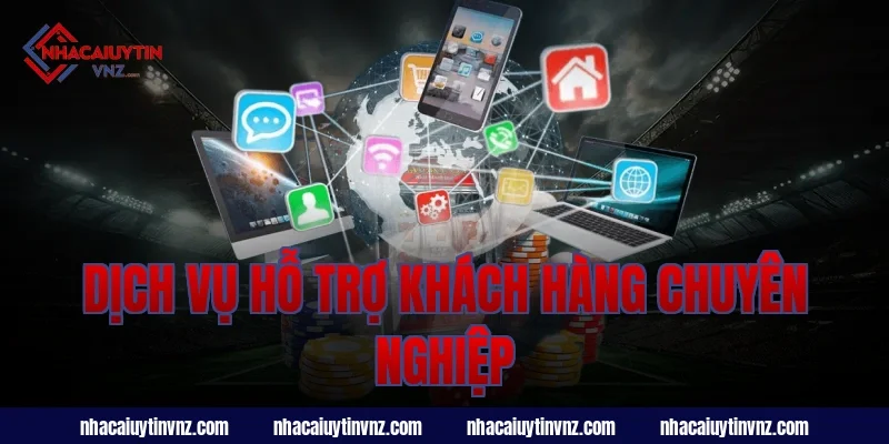 Dịch Vụ Hỗ Trợ Khách Hàng Chuyên Nghiệp