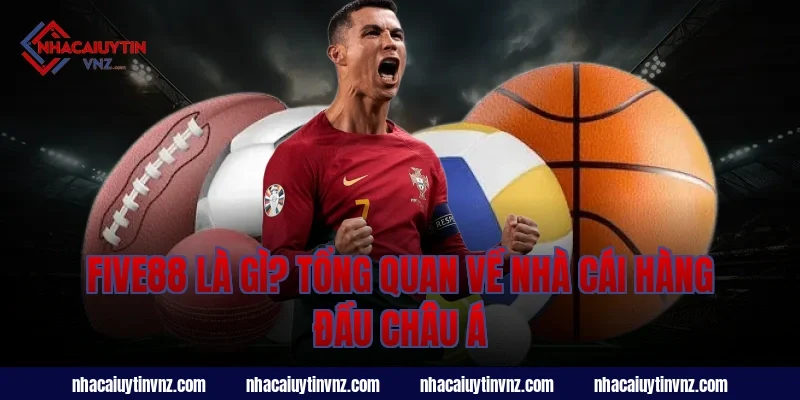 Five88 Là Gì? Tổng Quan Về Nhà Cái Hàng Đầu Châu Á