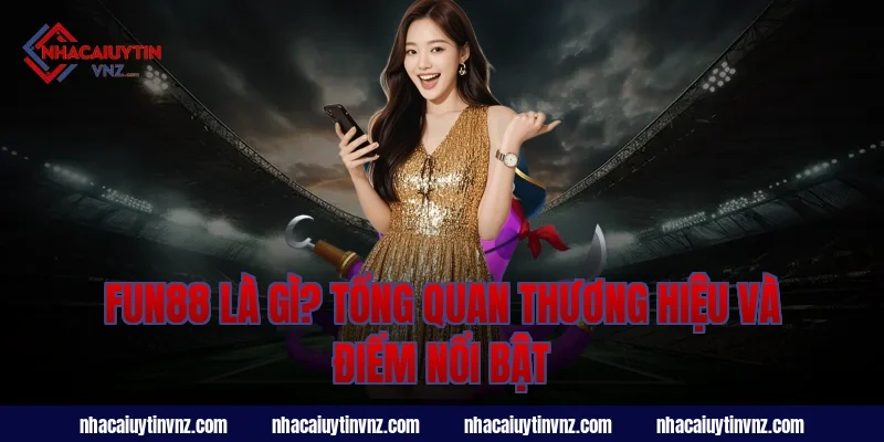 fun88 là gì? Tổng quan thương hiệu và điểm nổi bật