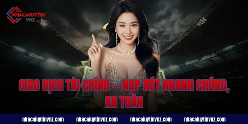 Giao Dịch Tài Chính — Nạp Rút Nhanh Chóng, An Toàn