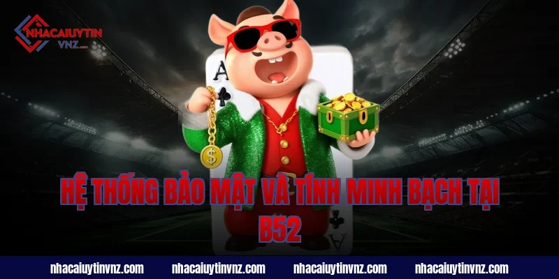 Hệ Thống Bảo Mật Và Tính Minh Bạch Tại B52