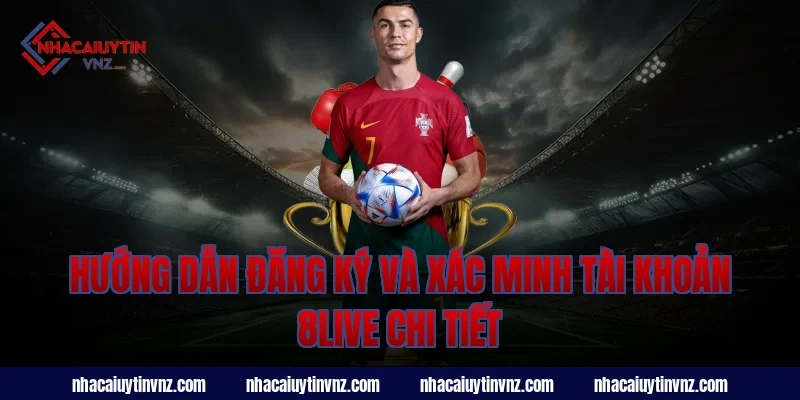 Hướng dẫn đăng ký và xác minh tài khoản 8live chi tiết