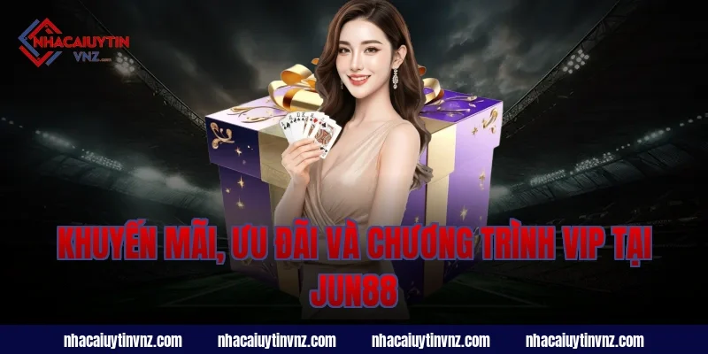 Khuyến mãi, ưu đãi và chương trình VIP tại jun88