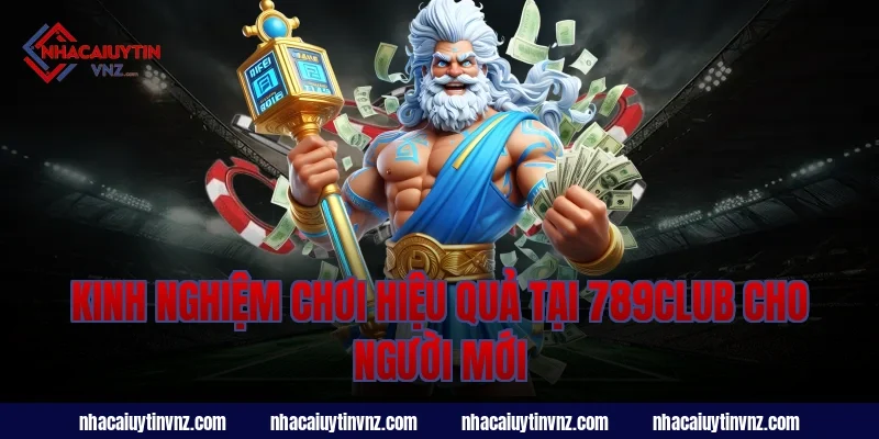 Kinh nghiệm chơi hiệu quả tại 789club cho người mới