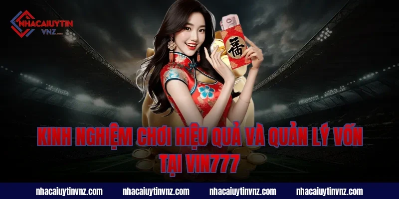 Kinh nghiệm chơi hiệu quả và quản lý vốn tại vin777