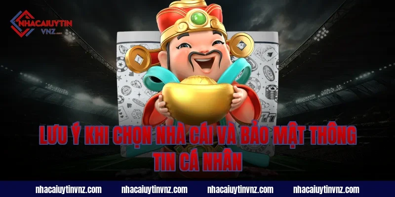 Lưu ý khi chọn nhà cái và bảo mật thông tin cá nhân