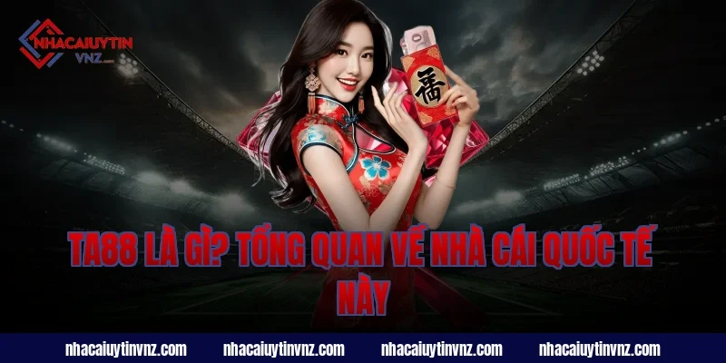 Ta88 Là Gì? Tổng Quan Về Nhà Cái Quốc Tế Này
