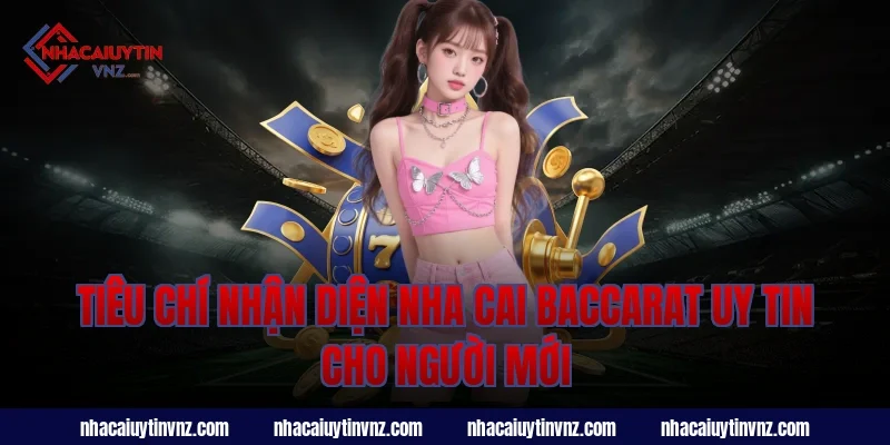 Tiêu chí nhận diện nha cai baccarat uy tin cho người mới