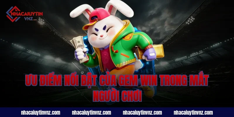 Ưu điểm nổi bật của gem win trong mắt người chơi