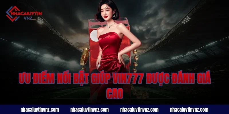 Ưu điểm nổi bật giúp nhà cái uy tín vin777 được đánh giá cao