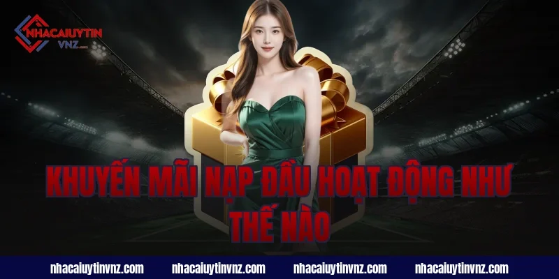 Khuyến mãi nạp đầu hoạt động như thế nào