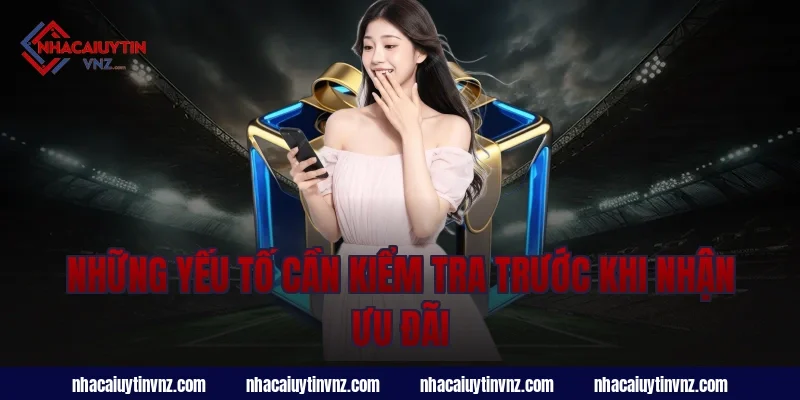 Những yếu tố cần kiểm tra trước khi nhận ưu đãi