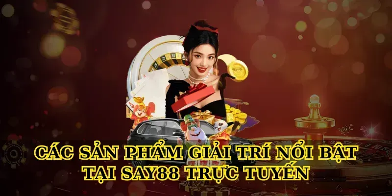 Các sản phẩm giải trí nổi bật tại Say88 trực tuyến