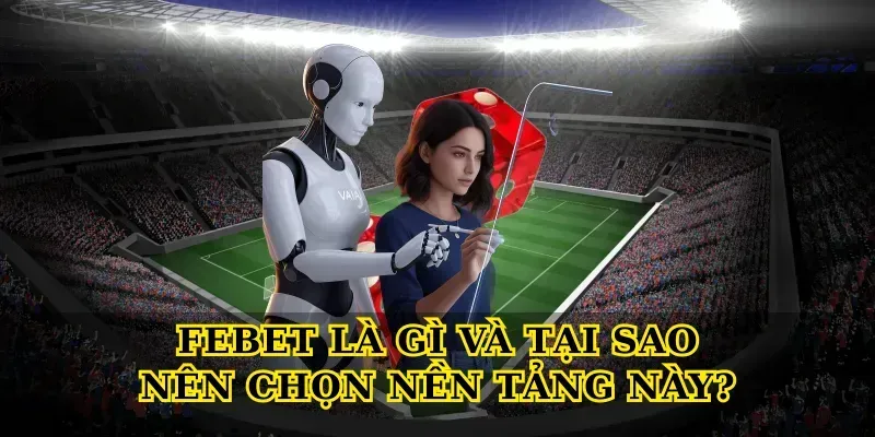 Febet Là Gì Và Tại Sao Nên Chọn Nền Tảng Này?