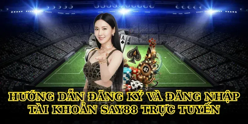 Hướng dẫn đăng ký và đăng nhập tài khoản Say88 trực tuyến