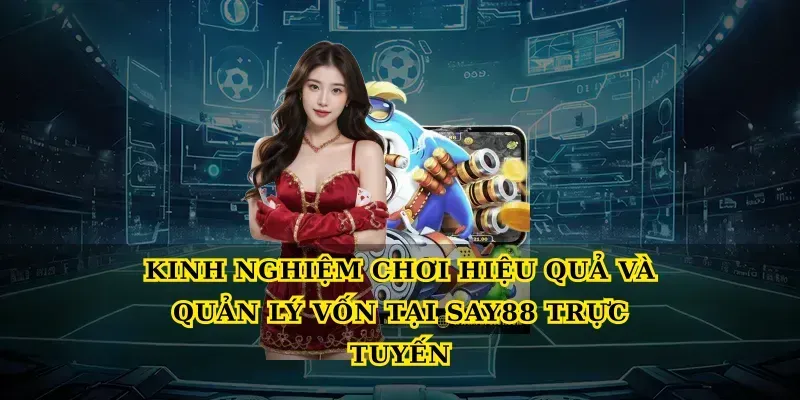 Kinh nghiệm chơi hiệu quả và quản lý vốn tại Say88 trực tuyến