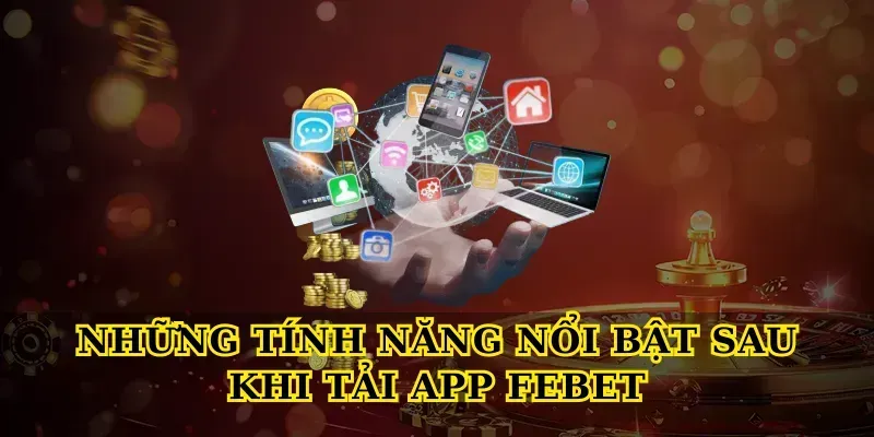 Những Tính Năng Nổi Bật Sau Khi Tải App Febet