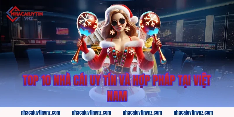 Top 10 nhà cái uy tín và hợp pháp tại Việt Nam